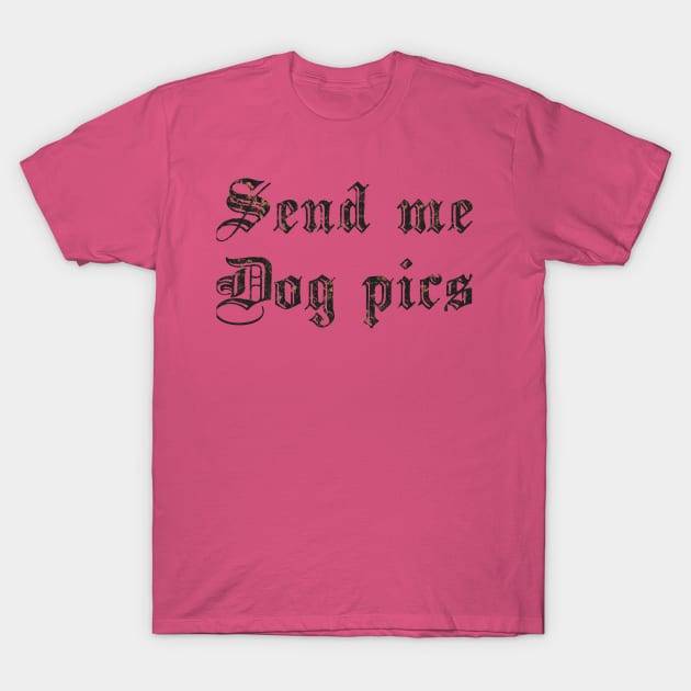 Send Me Dog Pics T-Shirt by biologistbabe